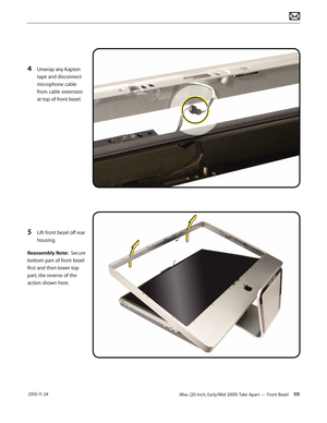 Page 111iMac (20-inch, Early/Mid 2009) Take Apart — Front Bezel 111 2010-11-24
4 Unwrap any Kapton 
tape and disconnect 
microphone cable 
from cable extension 
at top of front bezel.
5 Lift front bezel off rear 
housing.
Reassembly Note:  Secure 
bottom part of front bezel 
first and then lower top 
part, the reverse of the 
action shown here.  