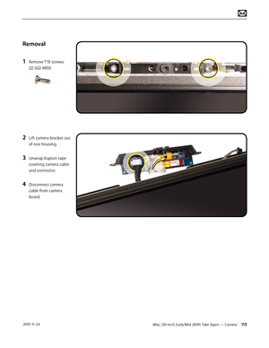 Page 113iMac (20-inch, Early/Mid 2009) Take Apart — Camera 113 2010-11-24
Removal
1 
Remove T10 screws: 
(2) 922-8850
2 Lift camera bracket out 
of rear housing.
3 Unwrap Kapton tape 
covering camera cable 
and connector.
4 Disconnect camera 
cable from camera 
board.  