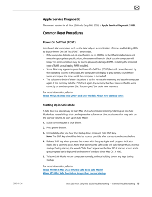 Page 15iMac (20-inch, Early/Mid 2009) Troubleshooting — General Troubleshooting 15 2010-11-24
Apple Service Diagnostic
The correct version for all iMac (20-inch, Early/Mid 2009) is Apple Service Diagnostic 3S131.
Common Reset Procedures
Power On Self Test (POST )
Intel-based Mac computers such as the iMac rely on a combination of tones and blinking LEDs 
to display Power On Self Test (POST ) error codes. 
• If the computer detects out-of-specification or no SDRAM or the RAM installed does not 
meet the...