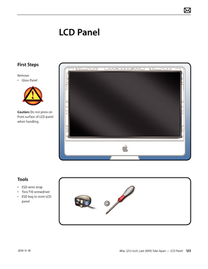 Page 123iMac (21.5-inch, Late 2009) Take Apart — LCD Panel 123 2010-11-18
First Steps
Remove:
• Glass Panel
Caution: Do not press on 
front surface of LCD panel 
when handling.
Tools
• ESD wrist strap
•  Torx T10 screwdriver
•  ESD bag to store LCD 
panel
LCD Panel  