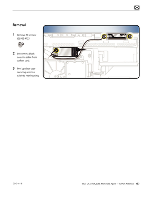 Page 137iMac (21.5-inch, Late 2009) Take Apart — AirPort Antenna 137 2010-11-18
Removal
1 
Remove T8 screws: 
(2) 922-4723
2 Disconnect black 
antenna cable from 
AirPort card.
3 Peel up clear tape 
securing antenna 
cable to rear housing.  