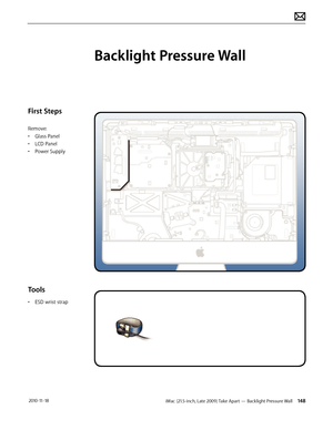 Page 148iMac (21.5-inch, Late 2009) Take Apart — Backlight Pressure Wall 148 2010-11-18
First Steps
Remove:
• Glass Panel
•  LCD Panel
•  Power Supply
Tools
• ESD wrist strap
Backlight Pressure Wall  