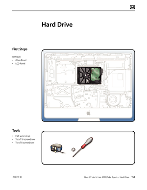 Page 152iMac (21.5-inch, Late 2009) Take Apart — Hard Drive 152 2010-11-18
First Steps
Remove:
• Glass Panel
•  LCD Panel
Tools
• ESD wrist strap
•  Torx T10 screwdriver
•  Torx T8 screwdriver
Hard Drive  