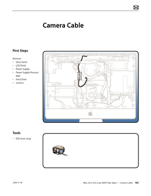 Page 160iMac (21.5-inch, Late 2009) Take Apart — Camera Cable 160 2010-11-18
First Steps
Remove:
• Glass Panel
•  LCD Panel
•  Power Supply
•  Power Supply Pressure 
Wall
•  Hard Drive
•  Camera
Tools
• ESD wrist strap
Camera Cable  