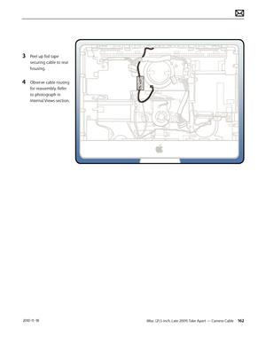 Page 162iMac (21.5-inch, Late 2009) Take Apart — Camera Cable 162 2010-11-18
3 Peel up foil tape 
securing cable to rear 
housing.
4 Observe cable routing 
for reassembly. Refer 
to photograph in 
Internal Views section.  