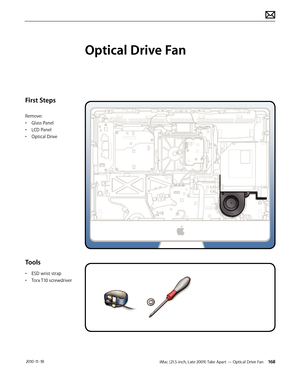 Page 168iMac (21.5-inch, Late 2009) Take Apart — Optical Drive Fan 168 2010-11-18
First Steps
Remove:
• Glass Panel
•  LCD Panel
•  Optical Drive
Tools
• ESD wrist strap
•  Torx T10 screwdriver
Optical Drive Fan  