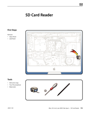 Page 170iMac (21.5-inch, Late 2009) Take Apart — SD Card Reader 170 2010-11-18
First Steps
Remove:
• Glass Panel
•  LCD Panel
Tools
• ESD wrist strap
•  Torx T8 screwdriver
•  Black stick
SD Card Reader  