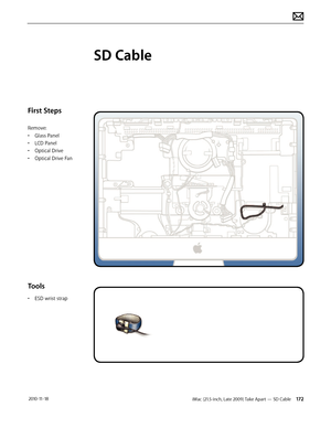 Page 172iMac (21.5-inch, Late 2009) Take Apart — SD Cable 172 2010-11-18
First Steps
Remove:
• Glass Panel
•  LCD Panel
•  Optical Drive
•  Optical Drive Fan
Tools
• ESD wrist strap
SD Cable  