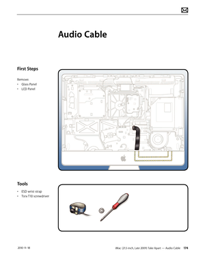 Page 174iMac (21.5-inch, Late 2009) Take Apart — Audio Cable 174 2010-11-18
First Steps
Remove:
• Glass Panel
•  LCD Panel
Tools
• ESD wrist strap
•  Torx T10 screwdriver
Audio Cable  