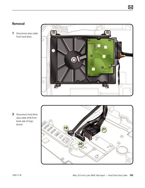 Page 190iMac (21.5-inch, Late 2009) Take Apart — Hard Drive Data Cable 190 2010-11-18
Removal
1 
Disconnect data cable 
from hard drive.
2 Disconnect hard drive 
data cable (#19) from 
back side of logic 
board.  