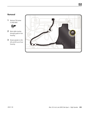 Page 202iMac (21.5-inch, Late 2009) Take Apart — Right Speaker 202 2010-11-18
Removal
1 
Remove T10 screw: 
(1) 922-9242
2 Note cable routing 
through guide in rear 
housing.
3 Rotate speaker to the 
left and lift out of rear 
housing.  