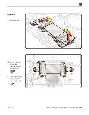 Page 206iMac (21.5-inch, Late 2009) Take Apart — Mechanism Cover 206 2010-11-18
Removal
1 
Peel up foil tape.
2 Remove T10 screws:
•  (2) 922-9238 
(same screws used 
on mechanism)
• (2) 922-6800 (smaller 
screws closer to 
rear housing vent)  