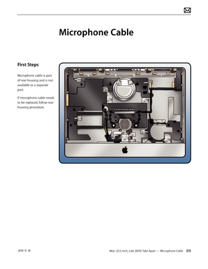 Page 213iMac (21.5-inch, Late 2009) Take Apart — Microphone Cable 213 2010-11-18
First Steps
Microphone cable is part 
of rear housing and is not 
available as a separate 
part.
If microphone cable needs 
to be replaced, follow rear 
housing procedure.
Microphone Cable  