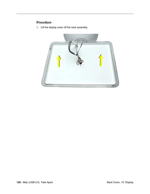 Page 137
128 - iMac (USB 2.0)  Take Apart
 Back Cover, 15" Display
Procedure
1. Lift the display cover off the neck assembly.  