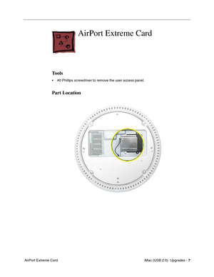 Page 180
 iMac (USB 2.0)  Upgrades - 7
 AirPort Extreme Card
AirPort Extreme Card 
Tools
•  #0 Phillips screwdriver to remove the user access panel.
Part Location 