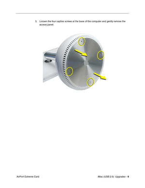 Page 182
 iMac (USB 2.0)  Upgrades - 9
 AirPort Extreme Card 3. Loosen the four captive screws at the base of the computer and gently remove the 
access panel. 