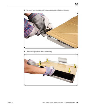 Page 46LED Cinema Display (24-inch) Take Apart — General Information 46 2010-11-25
6. Use a black stick to pry the glass panel off the magnets on the rear housing.
7. Lift the entire glass panel off the rear housing.  