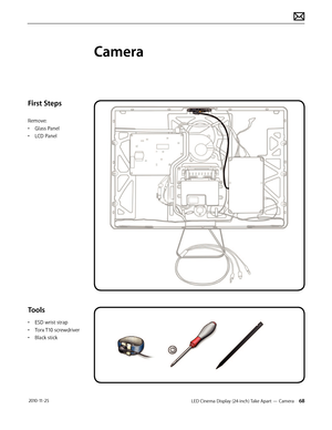 Page 68LED Cinema Display (24-inch) Take Apart — Camera 68 2010-11-25
First Steps
Remove:
• 
G
 lass Panel
•
 
L
 CD Panel
Tools
• ESD wrist strap
• 
T
 orx T10 screwdriver
•
 
B
 lack stick
Camera  