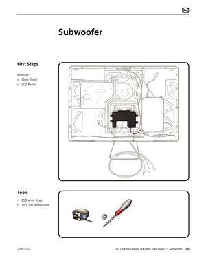 Page 70LED Cinema Display (24-inch) Take Apart — Subwoofer 70 2010-11-25
First Steps
Remove:
• 
G
 lass Panel
•
 
L
 CD Panel
Tools
• ESD wrist strap
• 
T
 orx T10 screwdriver
Subwoofer  