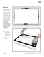 Page 50LED Cinema Display (24-inch) Take Apart — Glass Panel 50 2010-11-25
Removal
Note: Glass panel is held 
in place by magnets.
Note: There are guide pins 
on back of glass panel. 
Be careful not to bend or 
break guide pins during 
removal or installation. 
If any pins are missing, 
check for loose metal 
pieces inside unit and 
replace glass panel.
Apple strongly 
recommends wearing 
clean, lint-free gloves 
whenever handling the 
glass panel, to reduce 
cleaning required on 
reassembly.
1 Lay display on...