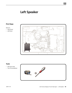 Page 93LED Cinema Display (27-inch) Take Apart — Left Speaker 93 2010-11-18
First Steps
Remove:
• Glass Panel
•  LCD Panel
Tools
• ESD wrist strap
•  Torx T10 screwdriver
Left Speaker  