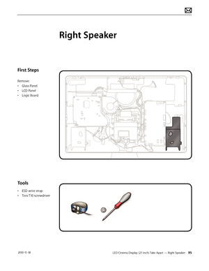 Page 95LED Cinema Display (27-inch) Take Apart — Right Speaker 95 2010-11-18
First Steps
Remove:
• Glass Panel
•  LCD Panel
•  Logic Board
Tools
• ESD wrist strap
•  Torx T10 screwdriver
Right Speaker  