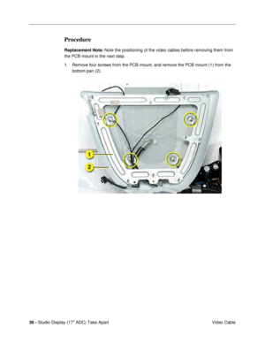 Page 3836 - Studio Display (17 ADC) Take Apart
 Video Cable
Procedure
Replacement Note: Note the positioning of the video cables before removing them from 
the PCB mount in the next step.
1. Remove four screws from the PCB mount, and remove the PCB mount (1) from the 
bottom pan (2).  