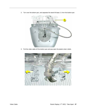 Page 39Studio Display (17 ADC)  Take Apart - 37
 Video Cable2. Turn over the bottom pan, and separate the stand tilt base (1) from the bottom pan.
3. Pull the video cable off the bottom pan and pop open the plastic strain reliefs.  