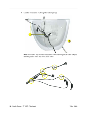 Page 4038 - Studio Display (17 ADC) Take Apart
 Video Cable 4. Lace the video cables (1) through the bottom pan (2). 
Note: Remove Þve clips from the video cables before returning a faulty cable to Apple. 
Note the position of the clips in the photo below. 