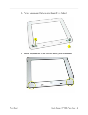 Page 45Studio Display (17 ADC)  Take Apart - 43
 Front Bezel3. Remove two screws and the launch button board (2) from the bezel. 
4. Remove the power button (1) and the launch button (2) from the front bezel.  