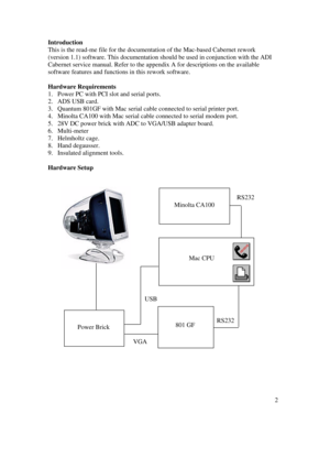 Page 482IntroductionThis is the read-me file for the documentation of the Mac-based Cabernet rework(version 1.1) software. This documentation should be used in conjunction with the ADICabernet service manual. Refer to the appendix A for descriptions on the availablesoftware features and functions in this rework software.Hardware Requirements1. Power PC with PCI slot and serial ports.2. ADS USB card.3. Quantum 801GF with Mac serial cable connected to serial printer port.4. Minolta CA100 with Mac serial cable...