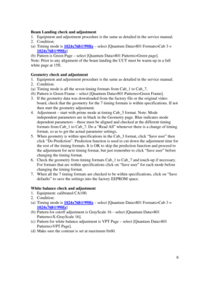 Page 526Beam Landing check and adjustment1. Equipment and adjustment procedure is the same as detailed in the service manual.2. Condition:(a) Timing mode is 1024x768@99Hz – select [Quantum Data>801 Formats>Cab 3 =1024x768@99Hz](b) Pattern is Green Page – select [Quantum Data>801 Patterns>Green page].Note: Prior to any alignment of the beam landing the UUT must be warm-up in a fullwhite page at 15fl.Geometry check and adjustment1. Equipment and adjustment procedure is the same as detailed in the service...