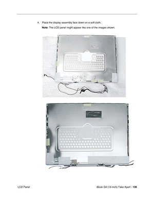 Page 137iBook G4 (14-inch) Take Apart - 136
 LCD Panel4. Place the display assembly face down on a soft cloth. 
Note: The LCD panel might appear like one of the images shown. 