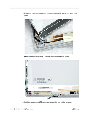 Page 144143 - iBook G4 (14-inch) Take Apart
 LCD Panel 14. Disconnect the inverter cable from the inverter board at CN2 and remove the LCD 
panel.     
Note: The lower corner of the LCD panel might also appear as shown:
15. Install the replacement LCD panel, and reassemble and test the computer. 