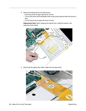 Page 9291 - iBook G4 (14-inch) Take Apart
 Optical Drive 3. Remove the following from the optical drive:
• 6-mm long screw at upper right corner of drive
• 7.5-mm long screw (with identifiable collar under screw head) at lower left corner of 
drive
• 4.5-mm long screw at upper left corner of drive
Replacement Note: When replacing the optical drive, install the screws in the 
sequence shown below.
4. Disconnect the optical drive ribbon cable from the logic board. 