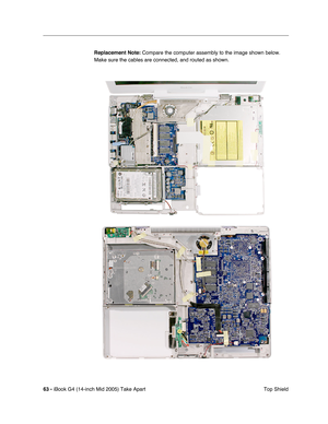Page 64
63 - iBook G4 (14-inch Mid 2005) Take Apart
 Top Shield
Replacement Note:
 Compare the computer assembly to the image shown below. 
Make sure the cables are connected, and routed as shown. 