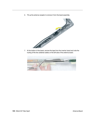 Page 160159 - iBook G4 Take Apart
 Antenna Board 6. Tilt up the antenna receptor to remove it from the bezel assembly.   
7. At the bottom of the bezel, remove the tape from the inverter board and note the 
routing of the two soldered cables on the left side of the antenna board.    