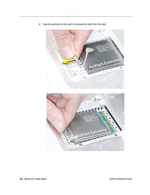 Page 24 
23 -  
iBook G4 Take Apart
 AirPort Extreme Card 4. Use the pull-tab on the card to remove the card from the slot. 
