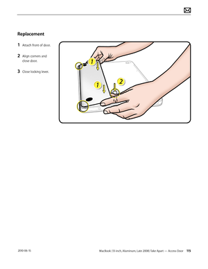 Page 115MacBook (13-inch, Aluminum, Late 2008) Take Apart — Access Door 115 2010-06-15
Replacement
1 Attach front of door.
2 Align corners and 
close door.
3 Close locking lever.  