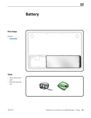 Page 116MacBook (13-inch, Aluminum, Late 2008) Take Apart — Battery 116 2010-06-15
First Steps
Remove:
• Access door
Tools
• Clean, soft, lint-free 
cloth
• ESD wrist strap and 
mat
Battery  