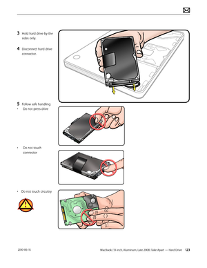 Page 123MacBook (13-inch, Aluminum, Late 2008) Take Apart — Hard Drive 123 2010-06-15
3 Hold hard drive by the 
sides only.
4 Disconnect hard drive 
connector.
5 Follow safe handling: 
• Do not press drive
• Do not touch 
connector
• Do not touch circuitry  
