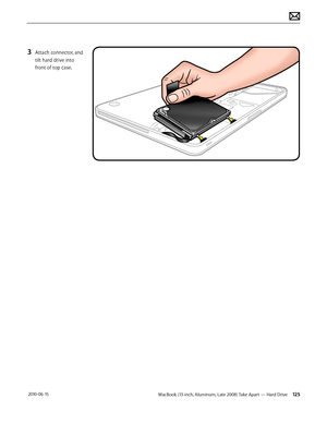 Page 125MacBook (13-inch, Aluminum, Late 2008) Take Apart — Hard Drive 125 2010-06-15
3 Attach connector, and 
tilt hard drive into 
front of top case.  