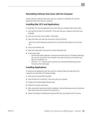 Page 126MacBook (13-inch, Aluminum, Late 2008) Take Apart — Hard Drive 126 2010-06-15
Reinstalling Software that Came with the Computer
Use the software install discs that came with your computer to install Mac OS X and the 
applications that came with your computer. 
Installing Mac OS X and Applications 
To install Mac OS X and the applications that came with your computer, follow these steps: 
1.  