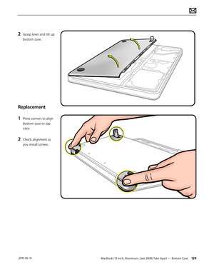 Page 129MacBook (13-inch, Aluminum, Late 2008) Take Apart — Bottom Case 129 2010-06-15
2 Grasp lever and tilt up 
bottom case.
Replacement
1 Press corners to align 
bottom case to top 
case.
2 Check alignment as 
you install screws.  