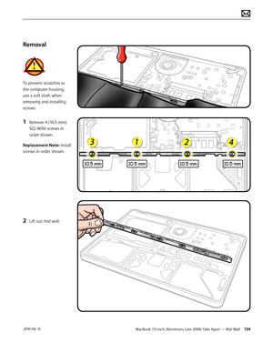 Page 134MacBook (13-inch, Aluminum, Late 2008) Take Apart — Mid Wall 134 2010-06-15
Removal
To prevent scratches to 
the computer housing, 
use a soft cloth when 
removing and installing 
screws.
1 Remove 4 (10.5-mm) 
922-8656 screws in 
order shown.
Replacement Note: Install 
screws in order shown.
2 Lift out mid wall.  