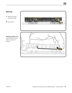Page 161MacBook (13-inch, Aluminum, Late 2008) Take Apart — AirPort Antenna 161 2010-06-15
Removal
1 Remove 4 ( 3-mm)
screws (076-1326).
2 Lift out card.
Replacement Note: Make 
sure the AirPort antenna 
cable is routed in its 
channel.  