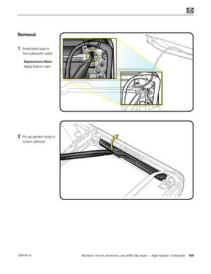 Page 169MacBook (13-inch, Aluminum, Late 2008) Take Apart — Right Speaker / Subwoofer 169 2010-06-15
Removal
1 Break black tape to 
free subwoofer cable.
Replacement Note: 
Apply Kapton tape.
2 Pry up speaker body to 
loosen adhesive.  