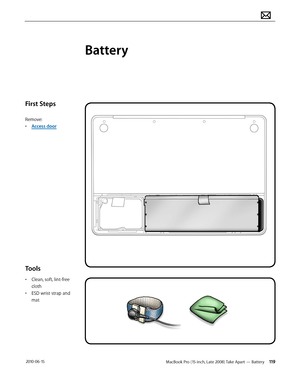 Page 119MacBook Pro (15-inch, Late 2008) Take Apart — Battery 119 2010-06-15
First Steps
Remove:
• Access door
Tools
• Clean, soft, lint-free 
cloth
• ESD wrist strap and 
mat
Battery  