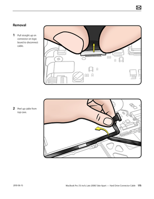 Page 175MacBook Pro (15-inch, Late 2008) Take Apart — Hard Drive Connector Cable 175 2010-06-15
Removal
1 Pull straight up on 
connector on logic 
board to disconnect 
cable.
2 Peel up cable from 
top case.  