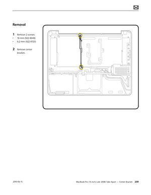 Page 209MacBook Pro (15-inch, Late 2008) Take Apart — Center Bracket 209 2010-06-15
Removal
1 Remove 2 screws:
• 10-mm (922-8648)
• 6.2-mm (922-8725)
2 Remove center 
bracket.  